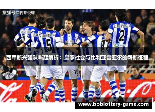 西甲新兴强队崛起解析：皇家社会与比利亚雷亚尔的崭新征程