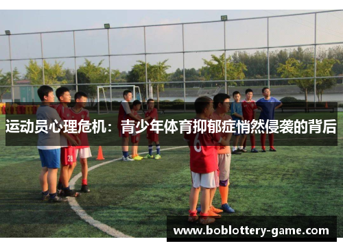 运动员心理危机：青少年体育抑郁症悄然侵袭的背后
