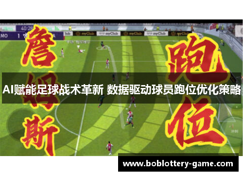 AI赋能足球战术革新 数据驱动球员跑位优化策略