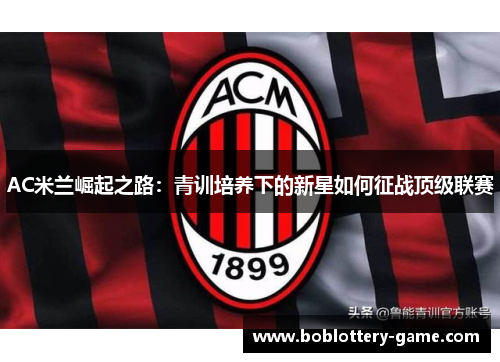 AC米兰崛起之路：青训培养下的新星如何征战顶级联赛