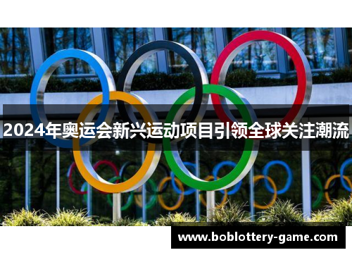 2024年奥运会新兴运动项目引领全球关注潮流