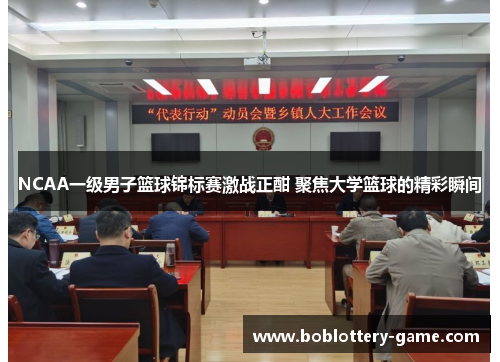 NCAA一级男子篮球锦标赛激战正酣 聚焦大学篮球的精彩瞬间