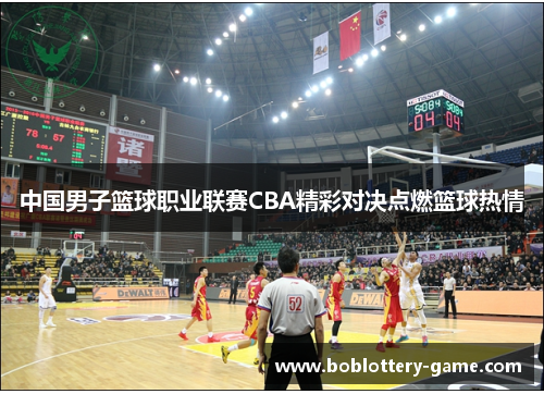 中国男子篮球职业联赛CBA精彩对决点燃篮球热情