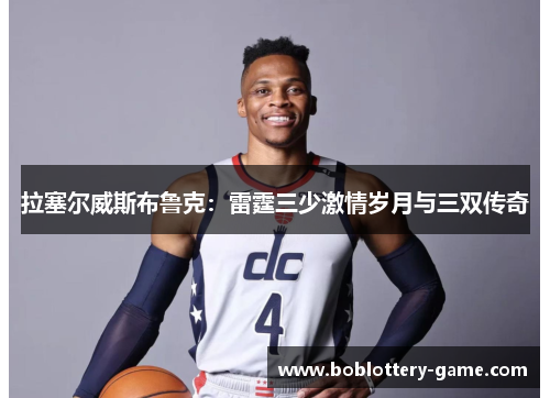 拉塞尔威斯布鲁克：雷霆三少激情岁月与三双传奇