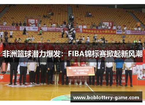 非洲篮球潜力爆发：FIBA锦标赛掀起新风潮