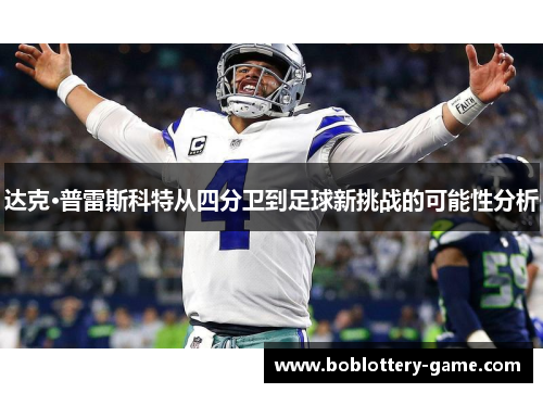 达克·普雷斯科特从四分卫到足球新挑战的可能性分析